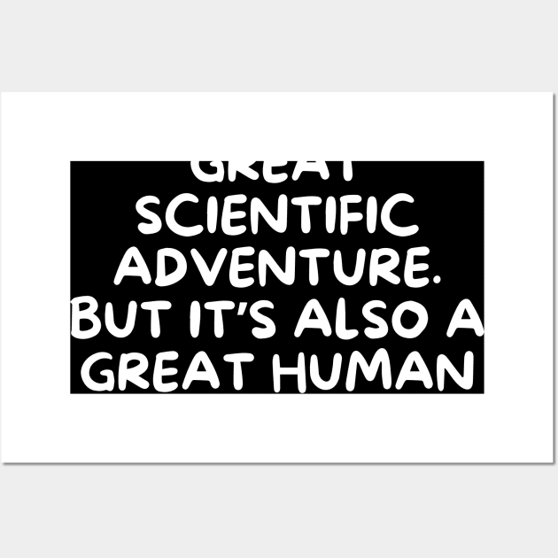 This job is a great scientific adventure. But it’s also a great human adventure Wall Art by Word and Saying